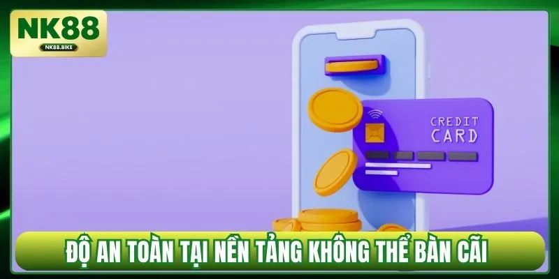 Độ an toàn tại nền tảng không thể bàn cãi 