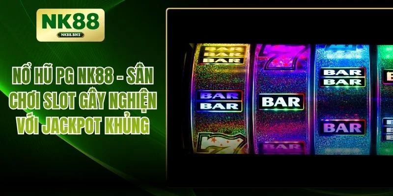 Nổ Hũ PG NK88 - Sân Chơi Slot Gây Nghiện Với Jackpot Khủng